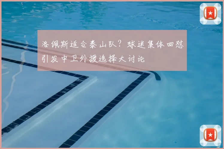 洛佩斯适合泰山队?球迷集体回怼引发中卫外援选择大讨论